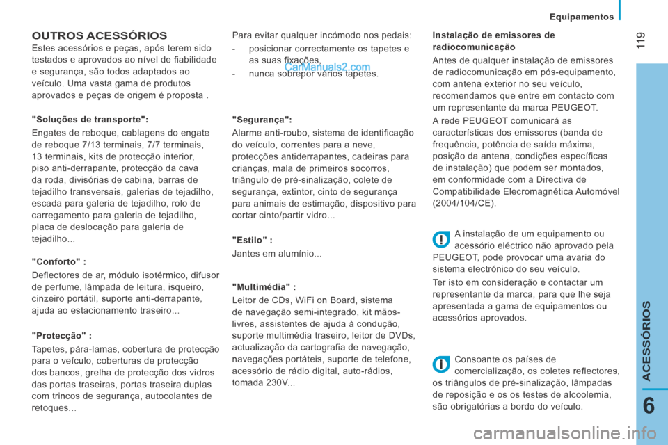 Peugeot Boxer 2014  Manual do proprietário (in Portuguese)    Equipamentos   
 11 9
6
ACESSÓRIOS
 OUTROS  ACESSÓRIOS 
 Estes acessórios e peças, após terem sido 
testados e aprovados ao nível de fiabilidade 
e segurança, são todos adaptados ao 
veícu