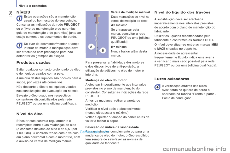 Peugeot Boxer 2014  Manual do proprietário (in Portuguese)    Níveis  e  controlos   
 124
        Produtos  usados 
 Evitar qualquer contacto prolongado de óleo 
e de líquidos usados com a pele. 
 A maioria destes líquidos são nocivos para a 
saúde, po