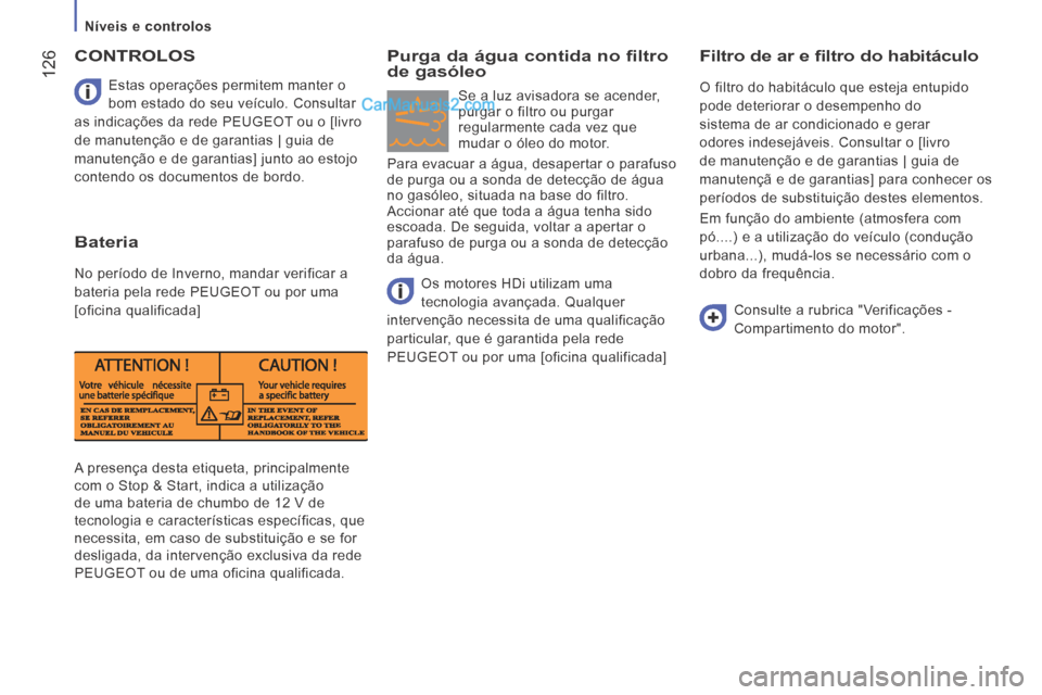 Peugeot Boxer 2014  Manual do proprietário (in Portuguese)    Níveis  e  controlos   
 126
      A  presença  desta  etiqueta,  principalmente 
com o Stop & Start, indica a utilização 
de uma bateria de chumbo de 12 V de 
tecnologia e características esp