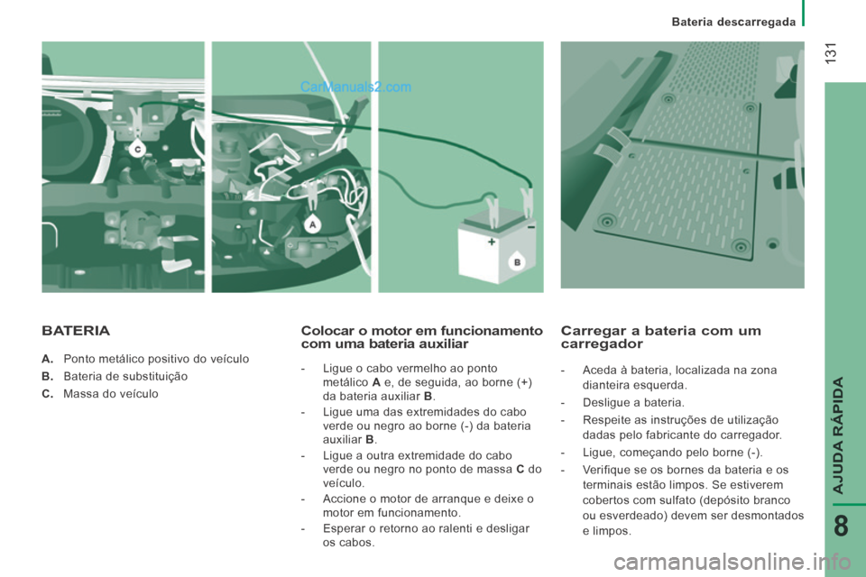 Peugeot Boxer 2014  Manual do proprietário (in Portuguese)  131
AJUDA RÁPIDA
8
   Bateria  descarregada   
    A.   Ponto metálico positivo do veículo 
  B.   Bateria de substituição 
  C.   Massa  do  veículo   
  Colocar o motor em funcionamento com u