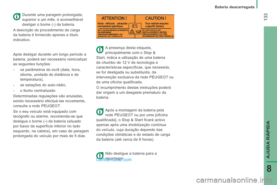 Peugeot Boxer 2014  Manual do proprietário (in Portuguese)  133
AJUDA RÁPIDA
8
   Bateria  descarregada   
       
A presença desta etiqueta, 
principalmente com o Stop & 
Start, indica a utilização de uma bateria 
de chumbo de 12 V de tecnologia e 
carac