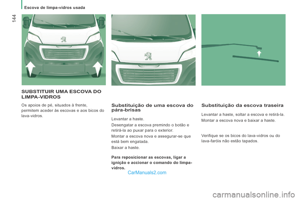 Peugeot Boxer 2014  Manual do proprietário (in Portuguese)    Escova  de  limpa-vidros  usada   
 144
 SUBSTITUIR UMA ESCOVA DO 
LIMPA-VIDROS 
 Os apoios de pé, situados à frente, 
permitem aceder às escovas e aos bicos do 
lava-vidros.   Substituição de