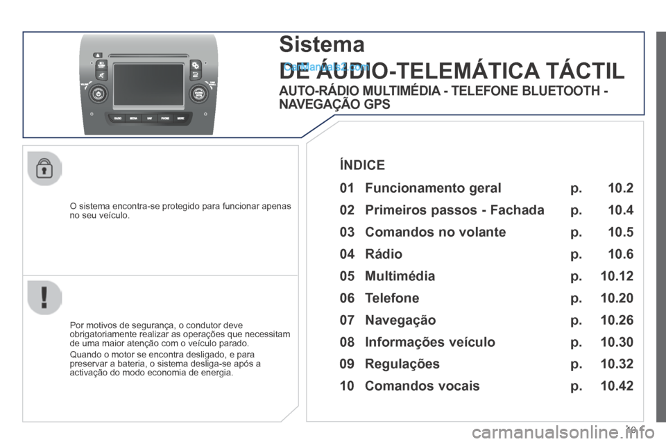 Peugeot Boxer 2014  Manual do proprietário (in Portuguese) 10.1
  O sistema encontra-se protegido para funcionar apenas no seu veículo.  
Sistema
DE ÁUDIO-TELEMÁTICA TÁCTIL 
  Por motivos de segurança, o condutor deve obrigatoriamente realizar as operaç