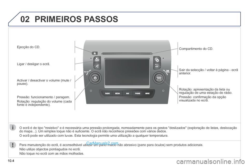 Peugeot Boxer 2014  Manual do proprietário (in Portuguese) 02
10.4
  Rotação: apresentação da lista ou regulação de uma estação de rádio. 
 Pressão: conﬁ rmação da opção visualizada no ecrã.  
  Sair da selecção / voltar à página - ecrã 