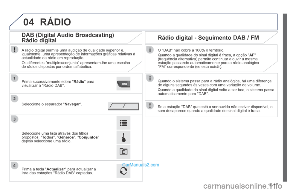 Peugeot Boxer 2014  Manual do proprietário (in Portuguese) 04
10.11
 RÁDIO 
  Quando o sistema passa para a rádio analógica, há uma diferenç\
a de alguns segundos às vezes com uma variação de volume. 
 Quando a qualidade do sinal digital volta a ser b