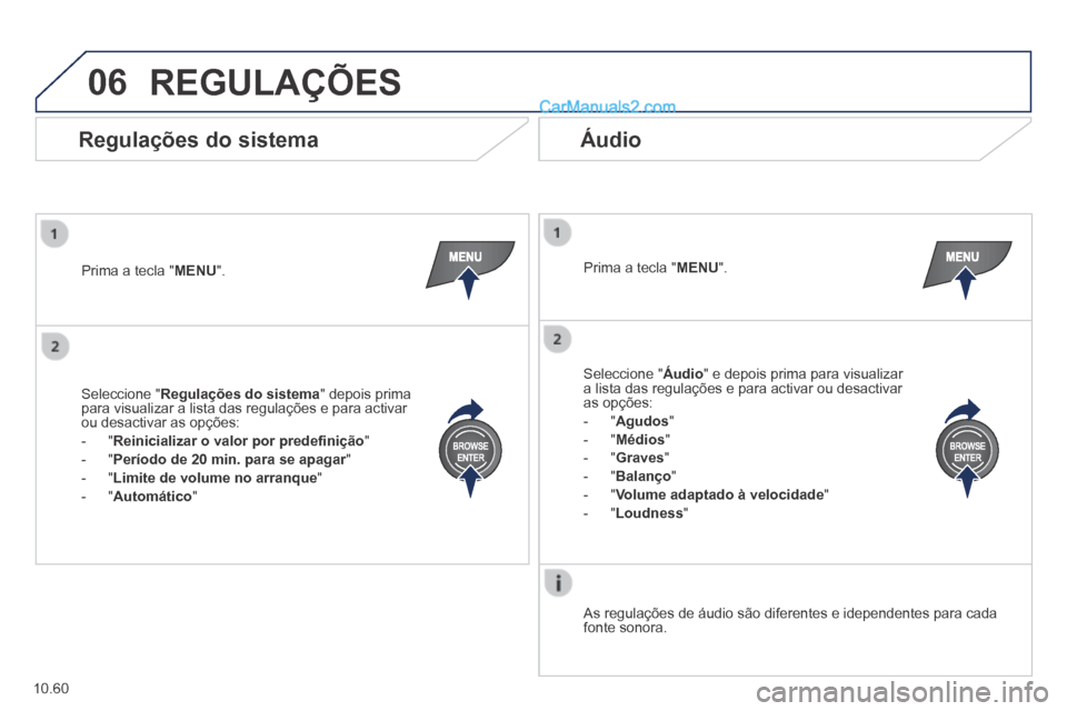 Peugeot Boxer 2014  Manual do proprietário (in Portuguese) 06
10.60
 REGULAÇÕES 
  Prima a tecla " MENU ".    Prima a tecla " MENU ".  
  As regulações de áudio são diferentes e idependentes para ca\
da fonte  sonora.   
  Regulações  do  sistema   Á