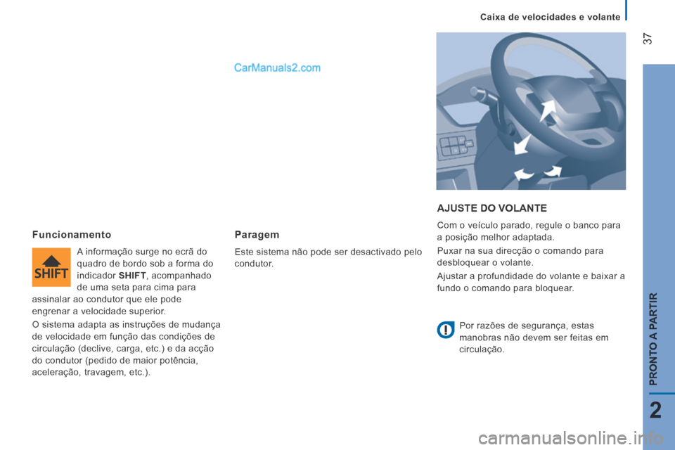 Peugeot Boxer 2014  Manual do proprietário (in Portuguese)    Caixa  de  velocidades  e  volante   
37
2
PRONTO A PARTIR
 AJUSTE DO VOLANTE 
 Com o veículo parado, regule o banco para 
a posição melhor adaptada. 
 Puxar na sua direcção o comando para 
de