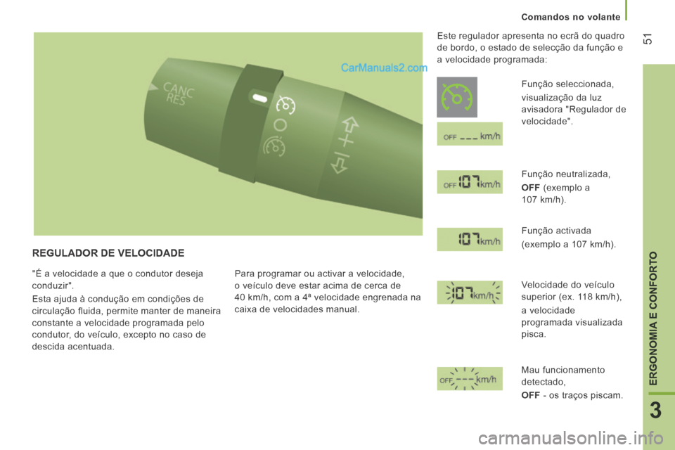 Peugeot Boxer 2014  Manual do proprietário (in Portuguese) 51
3
ERGONOMIA E CONFORTO
   Comandos  no  volante   
 REGULADOR DE VELOCIDADE 
 "É a velocidade a que o condutor deseja 
conduzir". 
 Esta ajuda à condução em condições de 
circulação fluida,