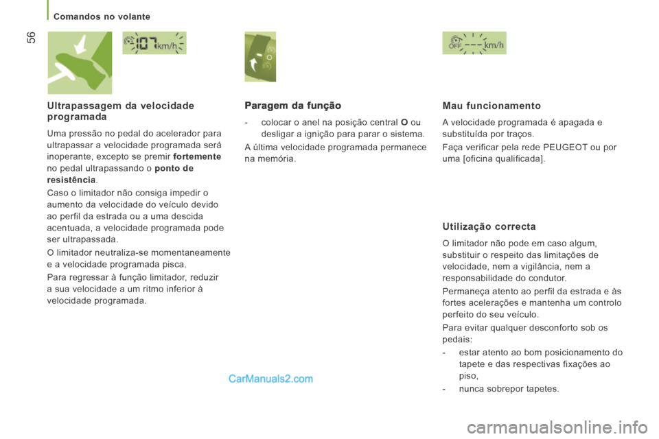 Peugeot Boxer 2014  Manual do proprietário (in Portuguese) 56
   Comandos  no  volante   
  Ultrapassagem  da  velocidade programada 
 Uma pressão no pedal do acelerador para 
ultrapassar a velocidade programada será 
inoperante, excepto se premir  fortemen