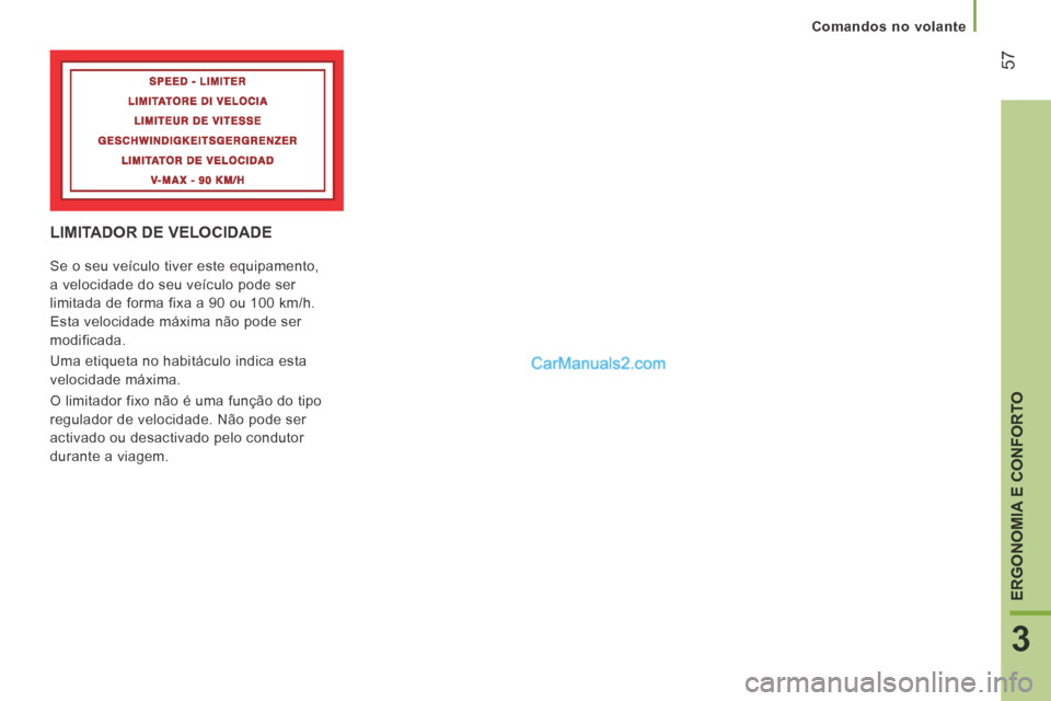 Peugeot Boxer 2014  Manual do proprietário (in Portuguese) 57
3
ERGONOMIA E CONFORTO
   Comandos  no  volante   
 LIMITADOR DE VELOCIDADE 
 Se o seu veículo tiver este equipamento, 
a velocidade do seu veículo pode ser 
limitada de forma fixa a 90 ou 100 km