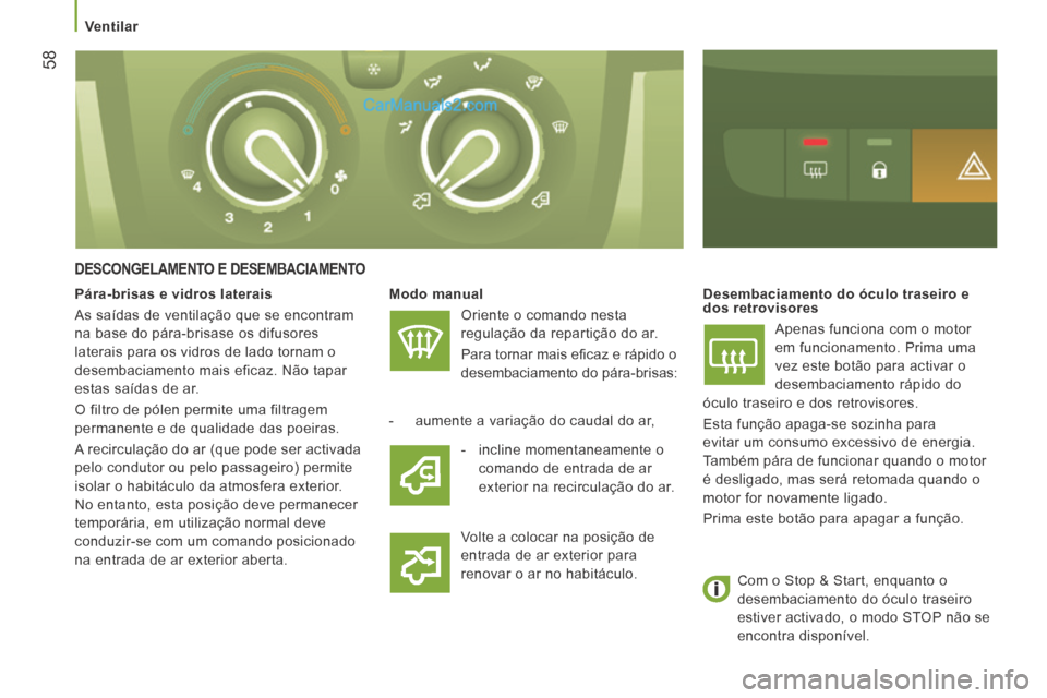 Peugeot Boxer 2014  Manual do proprietário (in Portuguese)    Ventilar   
58
  DESCONGELAMENTO  E  DESEMBACIAMENTO 
  Modo manual  
 Oriente o comando nesta 
regulação da repartição do ar. 
 Para tornar mais eﬁ caz e rápido o 
desembaciamento do pára-