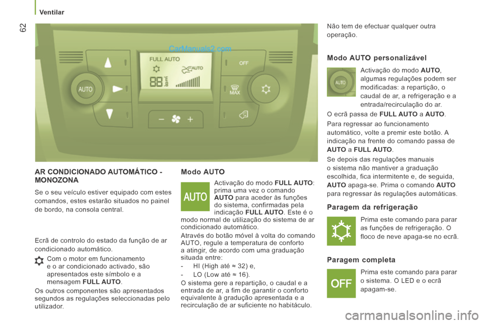 Peugeot Boxer 2014  Manual do proprietário (in Portuguese)    Ventilar   
62
 AR CONDICIONADO AUTOMÁTICO - MONOZONA 
 Se o seu veículo estiver equipado com estes 
comandos, estes estarão situados no painel 
de bordo, na consola central. 
  Modo  AUTO 
 Act