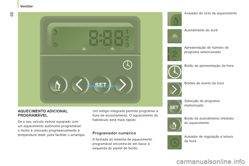 Peugeot Boxer 2014  Manual do proprietário (in Portuguese)    Ventilar   
66
 AQUECIMENTO  ADICIONAL PROGRAMÁVEL 
 Se o seu veículo estiver equipado com 
um aquecimento autónomo programável: 
o motor é colocado progressivamente à 
temperatura ideal, par