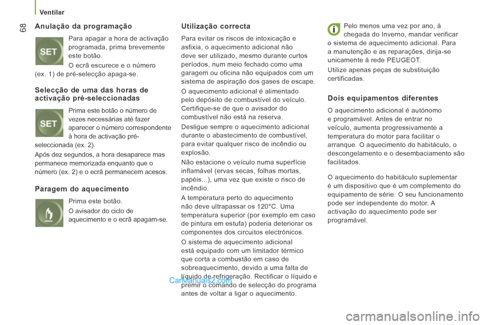 Peugeot Boxer 2014  Manual do proprietário (in Portuguese)    Ventilar   
68  Anulação  da  programação 
 Para apagar a hora de activação 
programada, prima brevemente 
este botão. 
 O ecrã escurece e o número
(ex. 1) de pré-selecção apaga-se.  
 