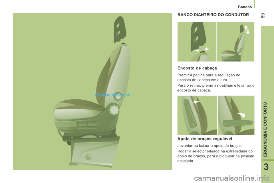 Peugeot Boxer 2014  Manual do proprietário (in Portuguese)    Bancos   
69
3
ERGONOMIA E CONFORTO
 BANCO DIANTEIRO DO CONDUTOR 
  Encosto  de  cabeça 
 Premir a patilha para a regulação do 
encosto de cabeça em altura. 
 Para o retirar, premir as patilhas