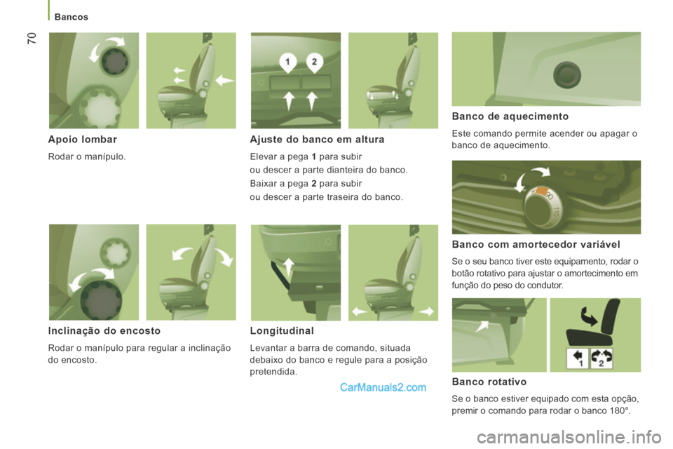 Peugeot Boxer 2014  Manual do proprietário (in Portuguese)    Bancos   
70
  Apoio  lombar 
 Rodar o manípulo.  
  Ajuste do banco em altura 
 Elevar a pega  1   para  subir  
ou descer a parte dianteira do banco. 
 Baixar a pega   2   para  subir  
ou desce