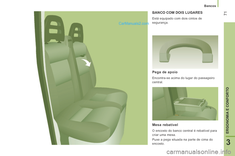 Peugeot Boxer 2014  Manual do proprietário (in Portuguese)    Bancos   
71
3
ERGONOMIA E CONFORTO
 BANCO COM DOIS LUGARES 
 Está equipado com dois cintos de 
segurança. 
  Pega  de  apoio 
 Encontra-se acima do lugar do passageiro 
central.  
  Mesa  rebat