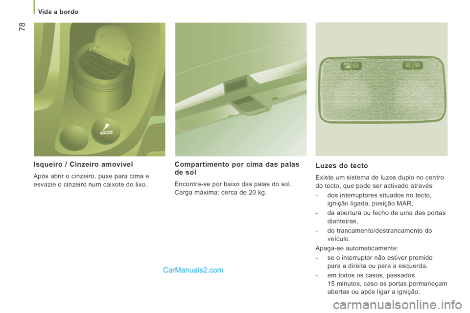 Peugeot Boxer 2014  Manual do proprietário (in Portuguese)    Vida  a  bordo   
78
  Isqueiro / Cinzeiro amovível 
 Após abrir o cinzeiro, puxe para cima e 
esvazie o cinzeiro num caixote do lixo.  
  Compartimento por cima das palas de sol 
 Encontra-se po
