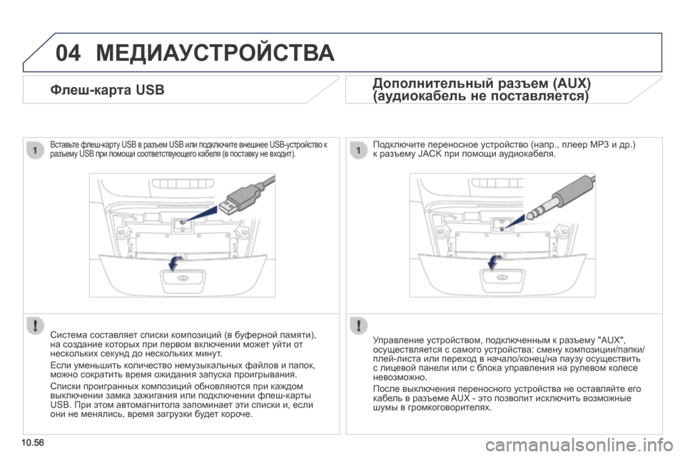 Peugeot Boxer 2014  Инструкция по эксплуатации (in Russian) 04
10.56
 МЕДИАУСТРОЙСТВА 
Флеш-карта USB 
  Вставьте флеш-карту USB в разъем USB или подключите внешнее USB-устройство к