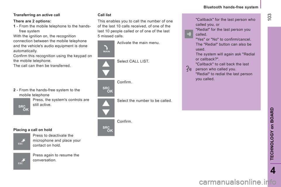 Peugeot Boxer 2013  Owners Manual - RHD (UK, Australia) 103
   
Bluetooth hands-free system
4
TECHNOLOGY 
on
BOAR
D
 
 
Transferring an active call 
   
There are 2 options:  
   
1 
 -  From the mobile telephone to the hands-
free system 
  With the ignit