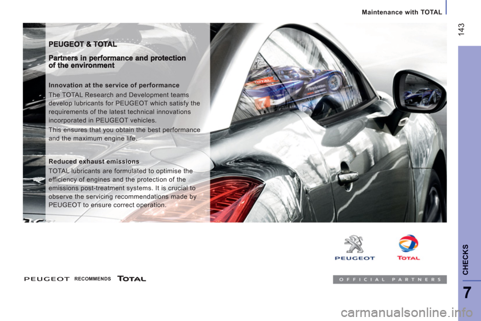 Peugeot Boxer 2013  Owners Manual - RHD (UK, Australia) 14
3
7
CHECK
S
Maintenance with TOTAL
   
Innovation at the service of performance 
  The TOTAL Research and Development teams 
develop lubricants for PEUGEOT which satisfy the 
requirements of the la
