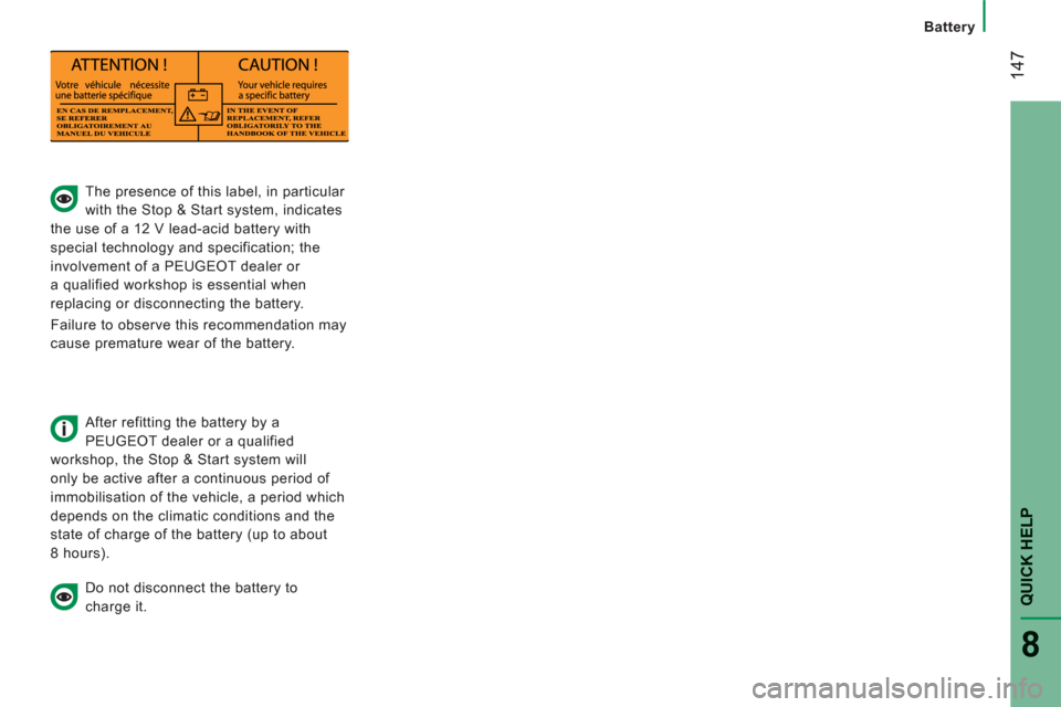 Peugeot Boxer 2013  Owners Manual - RHD (UK, Australia) 14
7
Battery
QUICK HELP 
8
   
 
 
 
 
 
The presence of this label, in particular 
with the Stop & Start system, indicates 
the use of a 12 V lead-acid battery with 
special technology and specificat