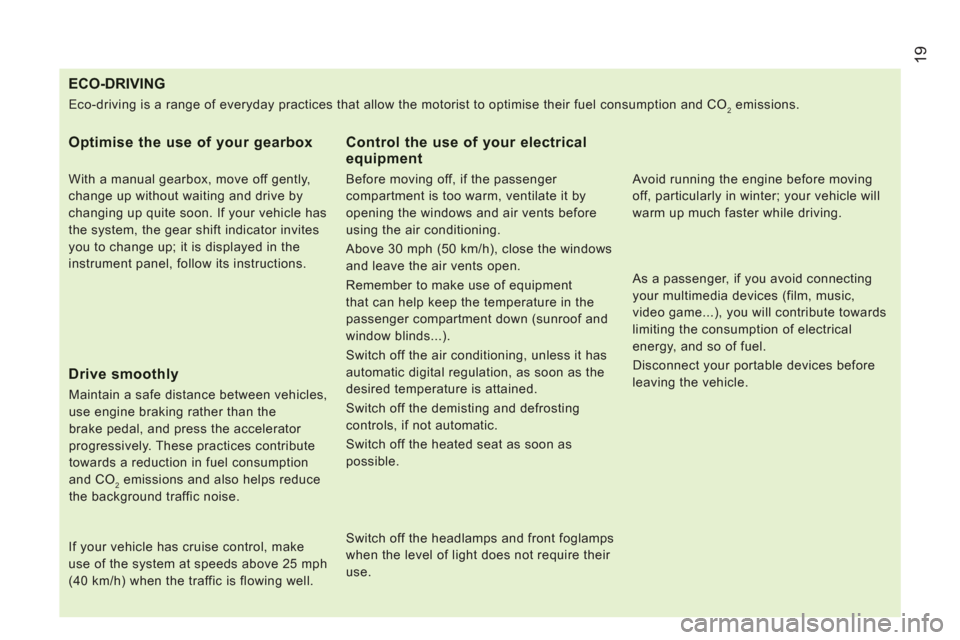 Peugeot Boxer 2013  Owners Manual - RHD (UK, Australia) 19
ECO-DRIVING
   
Optimise the use of your gearbox
 
 
With a manual gearbox, move off gently, 
change up without waiting and drive by 
changing up quite soon. If your vehicle has 
the system, the ge