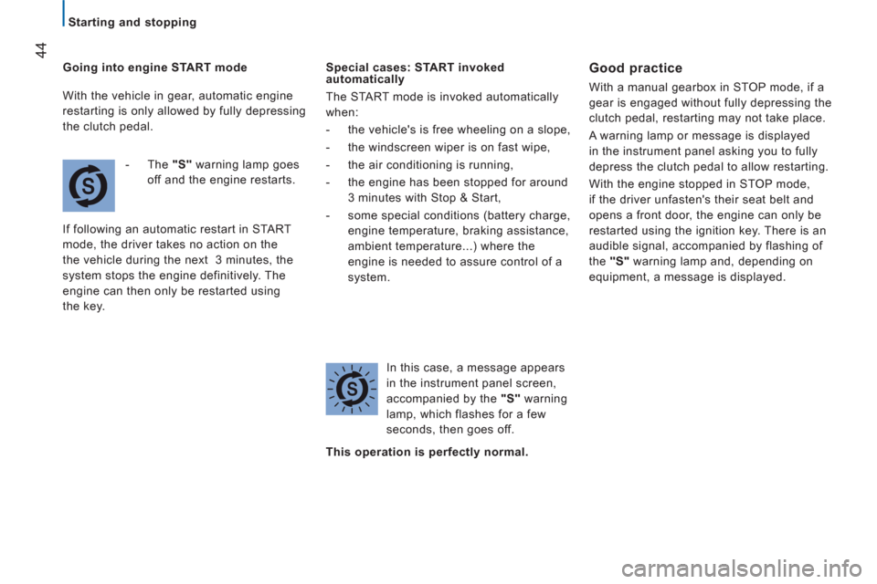 Peugeot Boxer 2013  Owners Manual - RHD (UK, Australia) 44
   
 
Starting and stopping  
 
   
Going into engine START mode 
   
 
-  The  "S" 
 warning lamp goes 
off and the engine restarts.  
  If following an automatic restart in START 
mode, the drive