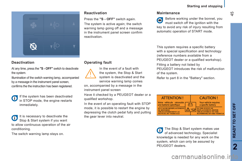 Peugeot Boxer 2013  Owners Manual - RHD (UK, Australia) 45
2
READY TO SET OFF
   
 
Starting and stopping
Deactivation 
 
At any time, press the  "S - OFF" 
 switch to deactivate 
the system. 
  Illumination of the switch warning lamp, accompanied 
by a me