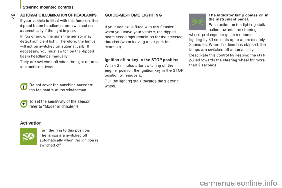 Peugeot Boxer 2013  Owners Manual - RHD (UK, Australia) 48
   
 
Steering mounted controls  
 
 
AUTOMATIC ILLUMINATION OF HEADLAMPS
 
 
Activation
 
Turn the ring to this position. 
The lamps are switched off 
automatically when the ignition is 
switched 