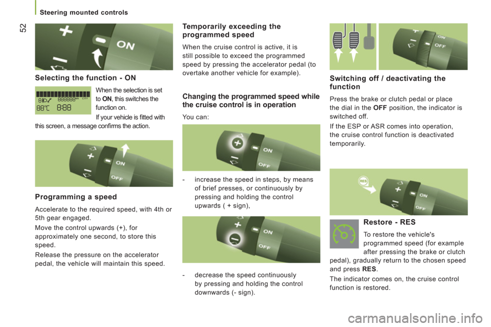 Peugeot Boxer 2013  Owners Manual - RHD (UK, Australia) 52
   
 
Steering mounted controls  
 
 
 
Selecting the function - ON
 
When the selection is set 
to  ON 
, this switches the 
function on. 
  If your vehicle is ﬁ tted with 
this screen, a messag