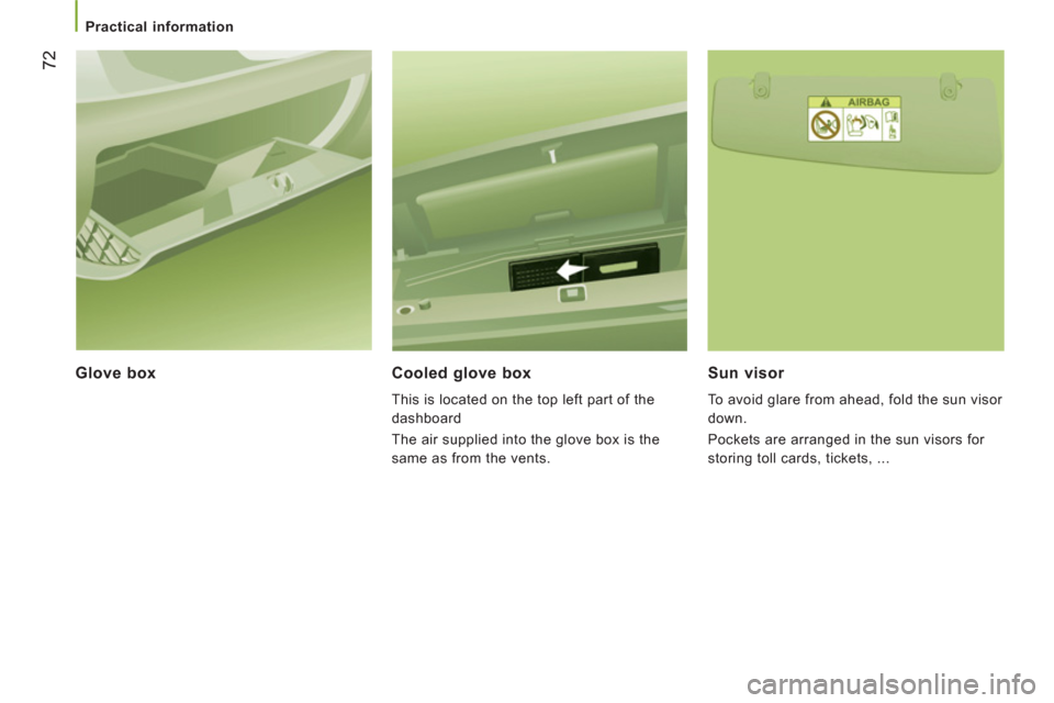 Peugeot Boxer 2013  Owners Manual - RHD (UK, Australia)    
 
Practical information 
72
 
 
Glove box  Cooled glove box
 
This is located on the top left part of the 
dashboard 
  The air supplied into the glove box is the 
same as from the vents.  
 
 
Su