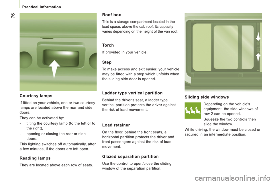 Peugeot Boxer 2013 Owners Manual - RHD (UK, Australia)
Practical information
76
Sliding side windows
Depending on the vehicles
equipment, the side windows of
row 2 can be opened.
Squeeze the two controls then
slide the window.
Whil Peugeot Boxer 2013 Owners Manual - RHD (UK, Australia)
Practical information
76
Sliding side windows
Depending on the vehicles
equipment, the side windows of
row 2 can be opened.
Squeeze the two controls then
slide the window.
Whil