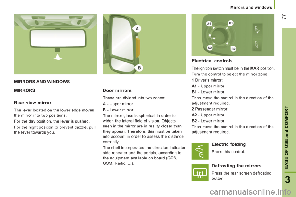 Peugeot Boxer 2013 Owners Manual - RHD (UK, Australia)
Mirrors and windows
77
3
EASE OF USE and COMFOR
T
MIRRORS AND WINDOWS
MIRROR
S Door mirrors
These are divided into two zones:
A -
Upper mirror
B -
Lower mirror
The mirror g Peugeot Boxer 2013 Owners Manual - RHD (UK, Australia)
Mirrors and windows
77
3
EASE OF USE and COMFOR
T
MIRRORS AND WINDOWS
MIRROR
S Door mirrors
These are divided into two zones:
A -
Upper mirror
B -
Lower mirror
The mirror g