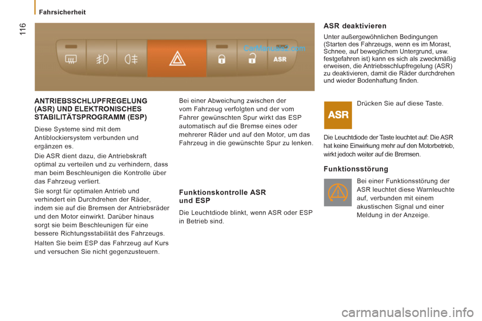Peugeot Boxer 2013  Betriebsanleitung (in German)  11
6
  ANTRIEBSSCHLUPFREGELUNG (ASR) UND ELEKTRONISCHES
STABILITÄTSPROGRAMM 
(ESP) 
  Diese Systeme sind mit dem 
Antiblockiersystem verbunden und 
ergänzen es. 
  Die ASR dient dazu, die Antriebsk