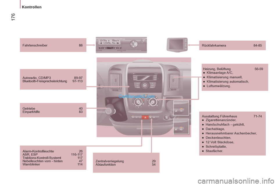Peugeot Boxer 2013  Betriebsanleitung (in German) 17
6
Kontrollen 
   
Zentralverriegelung   29 
  Abtaufunktion   54      
Autoradio, CD/MP3   89-97 
  Bluetooth-Freisprecheinrichtung 97-113      
Fahrtenschreiber   88  
   
Rückfahrkamera   84-85 