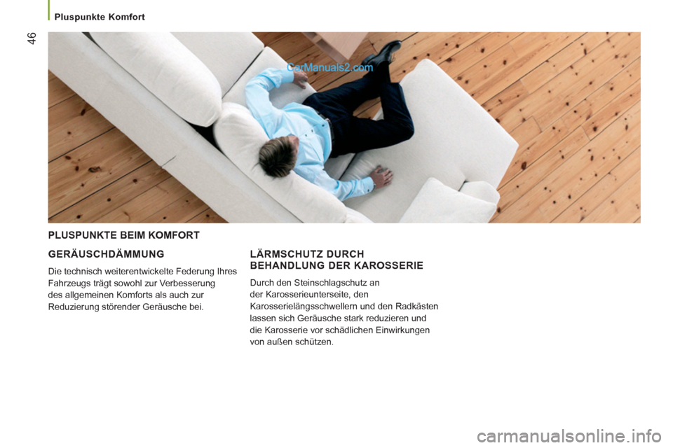 Peugeot Boxer 2013  Betriebsanleitung (in German) 46
   
 
Pluspunkte Komfort    
 
 
GERÄUSCHDÄMMUNG 
 
Die technisch weiterentwickelte Federung Ihres 
Fahrzeugs trägt sowohl zur Verbesserung 
des allgemeinen Komforts als auch zur 
Reduzierung st