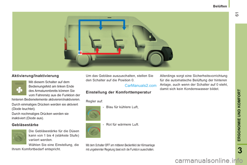 Peugeot Boxer 2013 Betriebsanleitung (in German) 61
3
ERGONOMIE UND KOMFOR
T
Belüften
Aktivierung/Inaktivierung
Mit diesem Schalter auf dem
Bedienungsfeld am linken Ende
des Armaturenbretts können Sie
vom Fahrersitz aus die Funktion der Peugeot Boxer 2013 Betriebsanleitung (in German) 61
3
ERGONOMIE UND KOMFOR
T
Belüften
Aktivierung/Inaktivierung
Mit diesem Schalter auf dem
Bedienungsfeld am linken Ende
des Armaturenbretts können Sie
vom Fahrersitz aus die Funktion der