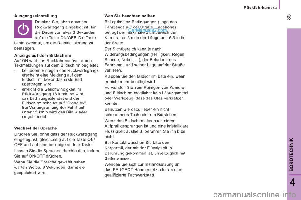 Peugeot Boxer 2013 Betriebsanleitung (in German) 85
4
BORDTECHNIK
Rückfahrkamera
Ausgangseinstellung
Drücken Sie, ohne dass der
Rückwärtsgang eingelegt ist, für
die Dauer von etwa 3 Sekunden
auf die Taste ON/OFF. Die Taste
blinkt zwe Peugeot Boxer 2013 Betriebsanleitung (in German) 85
4
BORDTECHNIK
Rückfahrkamera
Ausgangseinstellung
Drücken Sie, ohne dass der
Rückwärtsgang eingelegt ist, für
die Dauer von etwa 3 Sekunden
auf die Taste ON/OFF. Die Taste
blinkt zwe