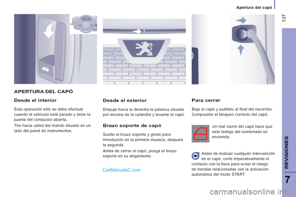 Peugeot Boxer 2013  Manual del propietario (in Spanish) 137
7
REVISIONE
S
   
Desde el interior 
 
Esta operación sólo se debe efectuar 
cuando el vehículo está parado y tiene la 
puerta del conductor abierta. 
  Tire hacia usted del mando situado en u