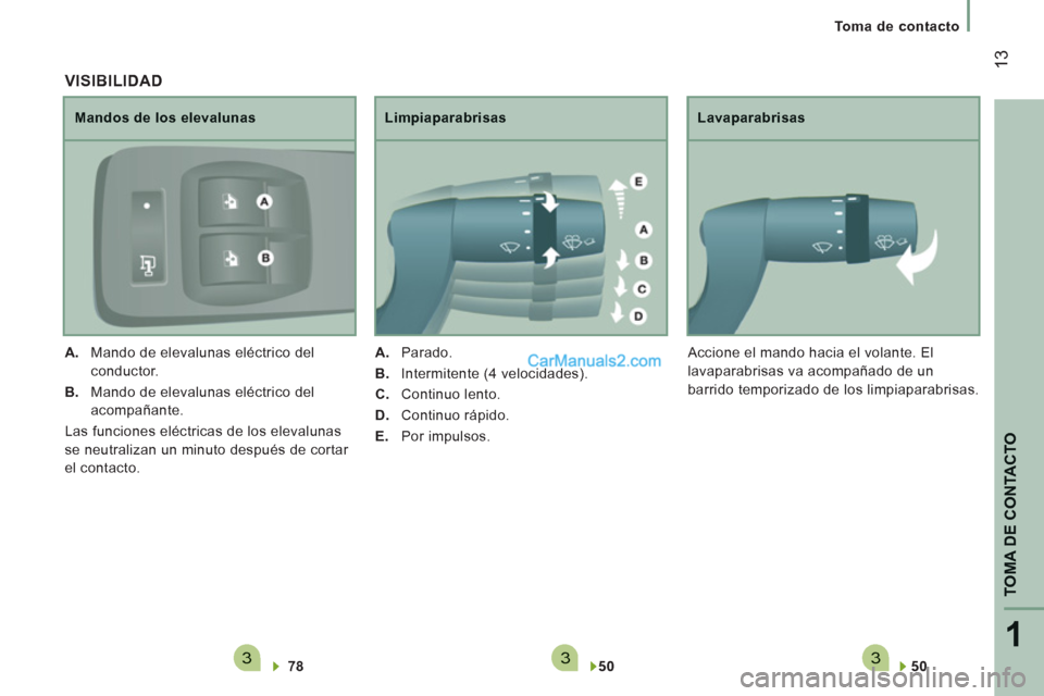 Peugeot Boxer 2013  Manual del propietario (in Spanish) 3331
TOMA DE CONTACTO
13
   
 
Toma de contacto  
 
50
   
Lavaparabrisas 
  A
ccione el mando hacia el volante. El 
lavaparabrisas va acompañado de un 
barrido temporizado de los limpiaparabrisas.
 