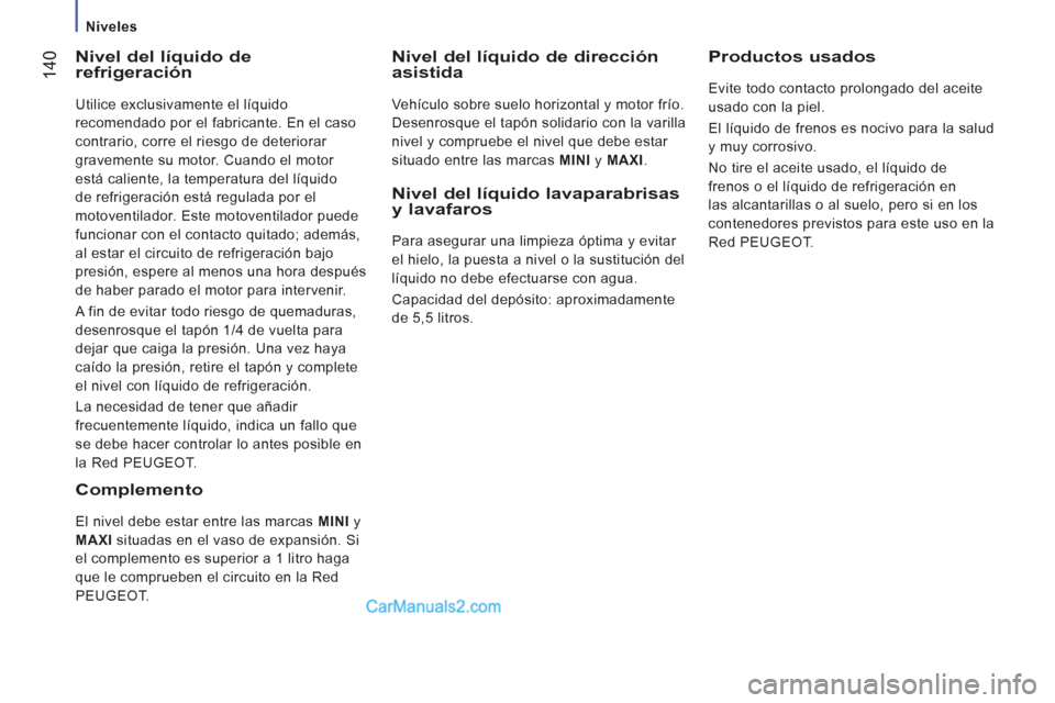 Peugeot Boxer 2013 Manual del propietario (in Spanish) 14
0
Niveles
Nivel del líquido de
refrigeración
Utilice exclusivamente el líquido
recomendado por el fabricante. En el caso
contrario, corre el riesgo de deteriorar
gravemente Peugeot Boxer 2013 Manual del propietario (in Spanish) 14
0
Niveles
Nivel del líquido de
refrigeración
Utilice exclusivamente el líquido
recomendado por el fabricante. En el caso
contrario, corre el riesgo de deteriorar
gravemente