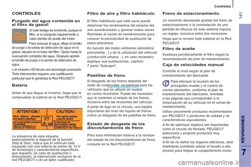 Peugeot Boxer 2013 Manual del propietario (in Spanish) 14
1
7
REVISIONE
S
Controles
CONTROLES
Filtro de aire y filtro habitáculo
El filtro habitáculo que esté sucio puede
deteriorar los rendimientos del sistema del
aire acondicionad Peugeot Boxer 2013 Manual del propietario (in Spanish) 14
1
7
REVISIONE
S
Controles
CONTROLES
Filtro de aire y filtro habitáculo
El filtro habitáculo que esté sucio puede
deteriorar los rendimientos del sistema del
aire acondicionad