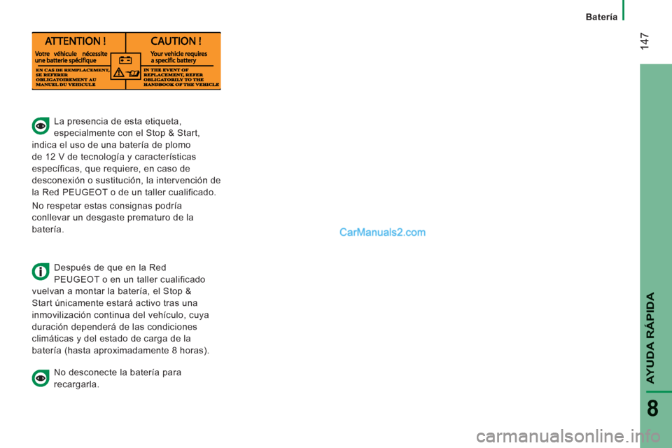Peugeot Boxer 2013  Manual del propietario (in Spanish) 14
7
AYUDA RÁPID
A
8
La presencia de esta etiqueta,
especialmente con el Stop & Start,
indica el uso de una batería de plomo 
de 12 V de tecnolo
gía y características
especí
ficas, que requiere, 
