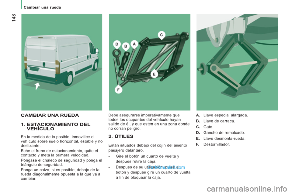 Peugeot Boxer 2013  Manual del propietario (in Spanish) 14
8
   
 
Cambiar una rueda  
 
 
 
1.  ESTACIONAMIENTO DEL 
VEHÍCULO 
  En la medida de lo posible, inmovilice el 
vehículo sobre suelo horizontal, estable y no deslizante.
  Eche el 
freno de est