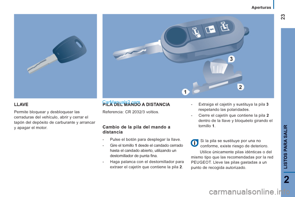 Peugeot Boxer 2013  Manual del propietario (in Spanish) 2
   
 
Aperturas  
 
LISTOS PARA SALIR
 
LLAVE 
 
Permite bloquear y desbloquear las 
cerraduras del vehículo, abrir y cerrar el 
tapón del depósito de carburante y arrancar 
y apagar el motor. 
 