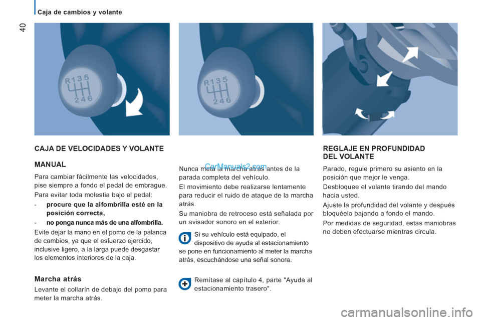 Peugeot Boxer 2013 Manual del propietario (in Spanish) 40
Caja de cambios y volante
MANUAL
Para cambiar fácilmente las velocidades,
pise siempre a fondo el pedal de embrague.
Para evitar toda molestia bajo el pedal:
- procure Peugeot Boxer 2013 Manual del propietario (in Spanish) 40
Caja de cambios y volante
MANUAL
Para cambiar fácilmente las velocidades,
pise siempre a fondo el pedal de embrague.
Para evitar toda molestia bajo el pedal:
- procure