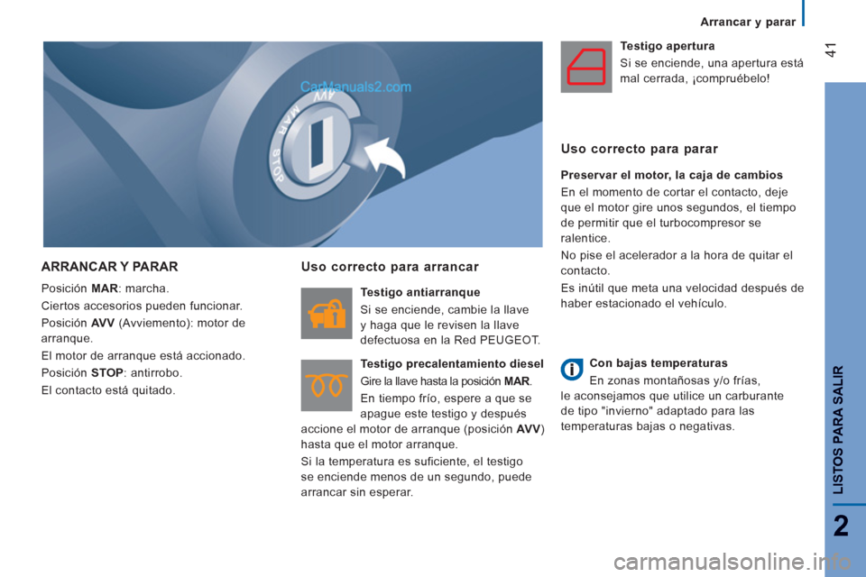 Peugeot Boxer 2013 Manual del propietario (in Spanish) 41
2
LISTOS PARA SALIR
Arrancar y parar
ARRANCAR Y PARAR
Posición MAR
: marcha.
Ciertos accesorios pueden funcionar.
Posición AV V
(Avviemento): motor de
arranque.
El m Peugeot Boxer 2013 Manual del propietario (in Spanish) 41
2
LISTOS PARA SALIR
Arrancar y parar
ARRANCAR Y PARAR
Posición MAR
: marcha.
Ciertos accesorios pueden funcionar.
Posición AV V
(Avviemento): motor de
arranque.
El m