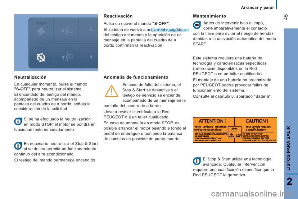 Peugeot Boxer 2013 Manual del propietario (in Spanish) 45
2
LISTOS PARA SALIR
Arrancar y parar
Neutralización
En cualquier momento, pulse el mando
"S-OFF"
para neutralizar el sistema.
El encendido del testi
go del mando, acompañado de Peugeot Boxer 2013 Manual del propietario (in Spanish) 45
2
LISTOS PARA SALIR
Arrancar y parar
Neutralización
En cualquier momento, pulse el mando
"S-OFF"
para neutralizar el sistema.
El encendido del testi
go del mando, acompañado de