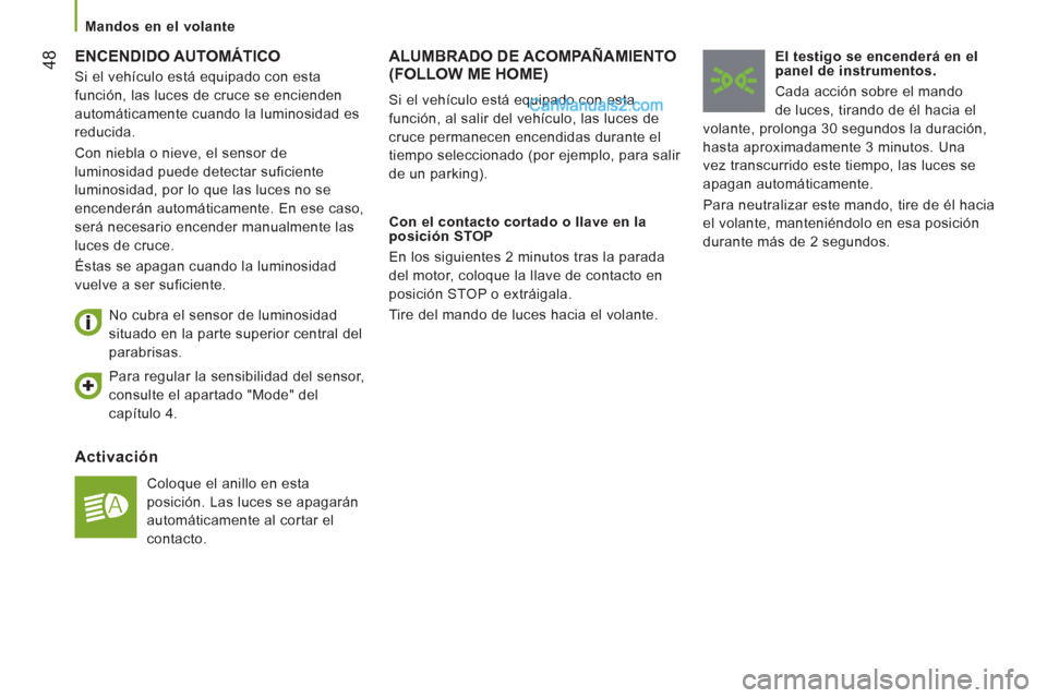 Peugeot Boxer 2013 Manual del propietario (in Spanish) 48 ENCENDIDO AUTOMÁTICO
Activación
Coloque el anillo en esta
posición. Las luces se apagarán
automáticamente al cortar el
contacto.
No cubra el sensor de luminosidad
situado en Peugeot Boxer 2013 Manual del propietario (in Spanish) 48 ENCENDIDO AUTOMÁTICO
Activación
Coloque el anillo en esta
posición. Las luces se apagarán
automáticamente al cortar el
contacto.
No cubra el sensor de luminosidad
situado en